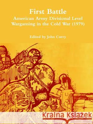 First Battle American Army Divisional Level Wargaming in the Cold War (1979) John Curry 9781326264567