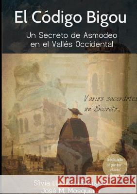 El Código Bigou; Un secreto de Asmodeo en el Vallés Occidental Mosquera, Jose Manuel 9781326266332 Lulu.com