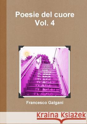 Poesie del cuore - Vol. 4 Galgani, Francesco 9781326266851 Lulu.com