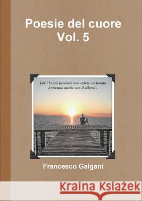 Poesie del cuore - Vol. 5 Galgani, Francesco 9781326266868 Lulu.com