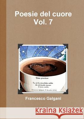 Poesie del cuore - Vol. 7 Galgani, Francesco 9781326266882 Lulu.com