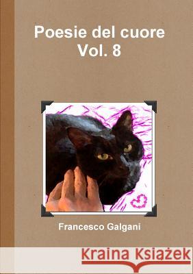 Poesie del cuore - Vol. 8 Galgani, Francesco 9781326266905 Lulu.com