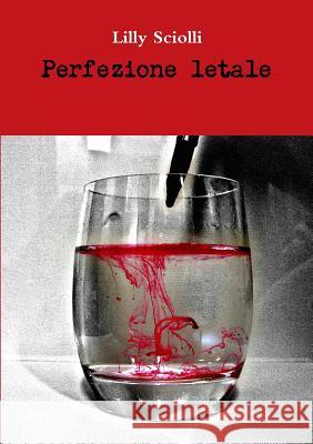 Perfezione Letale Lilly Sciolli 9781326267827 Lulu.com