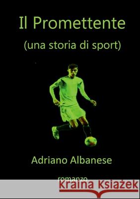 Il Promettente: una storia di sport Adriano Albanese 9781326269807