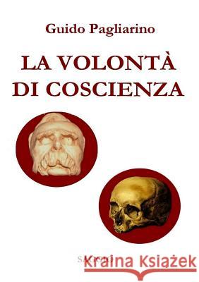 LA VOLONTÀ DI COSCIENZA - Saggio storico-sociale (nuova stesura riveduta e ampliata) Pagliarino, Guido 9781326272883