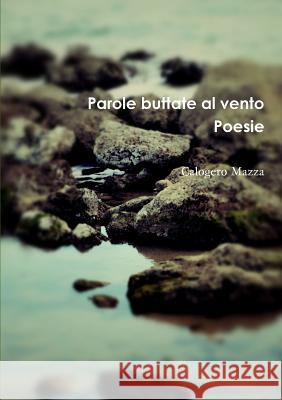 Parole Buttate Al Vento. Poesie Calogero Mazza 9781326274368 Lulu.com