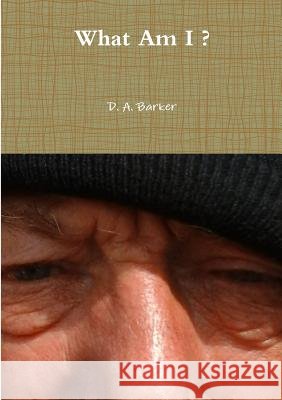 What Am I ? D. A. Barker 9781326277284 Lulu.com