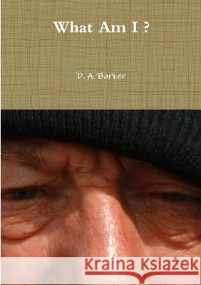 What Am I ? D. A. Barker 9781326277284 Lulu.com