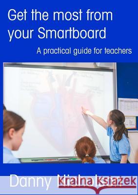 Get the Most from Your Smartboard Danny Nicholson 9781326283247 Lulu.com