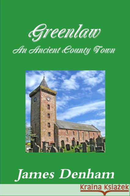 Greenlaw - an Ancient County Town James Denham 9781326285036 Lulu.com
