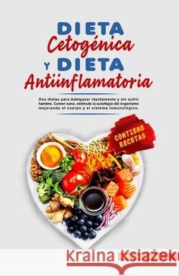 Dieta Cetogénica y Dieta Antiinflamatoria: Adelgazar rápidamente y sin sufrir hambre. Comer sano, estimula la autofagia del organismo mejorando el sis Aranda, Thiago P. 9781326288945 Lulu.com