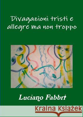 Divagazioni Tristi e Allegre Ma Non Troppo Luciano Fabbri 9781326294311