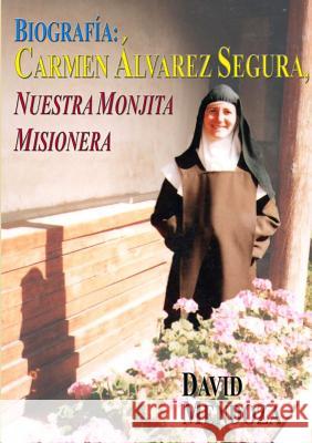 Biografia: Carmen Alvarez Segura, Nuestra Monjita Misionera David Mendoza 9781326299200