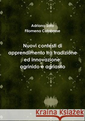 Nuovi contesti di apprendimento tra tradizione ed innovazione: agrinido e agriasilo Adriano Sofo, Filomena Calabrese 9781326303921
