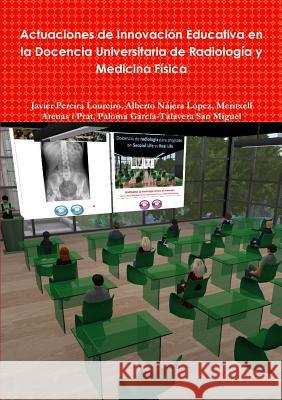 Actuaciones De Innovacion Educativa En La Docencia Universitaria De Radiologia y Medicina Fisica Javier Pereira, Alberto Najera, Meritxell Arenas, Paloma Garcia-Talavera 9781326313326