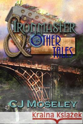 Ironmaster & Other Tales Cj Moseley 9781326313623 Lulu.com