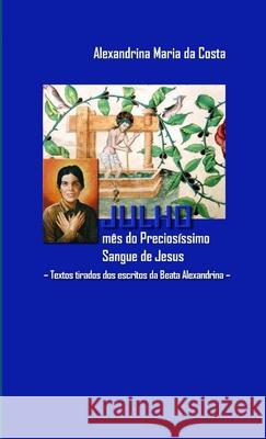 JULHO, mês do Preciosíssimo Sangue Da Costa, Alexandrina Maria 9781326324384