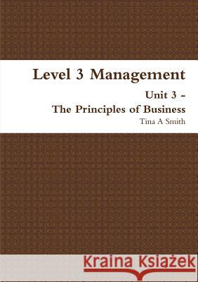 Level 3 Management Unit 3 - the Principles of Business Tina A Smith 9781326331627