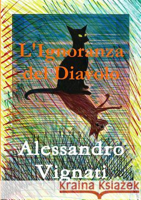 L'Ignoranza Del Diavolo Alessandro Vignati 9781326331757 Lulu.com