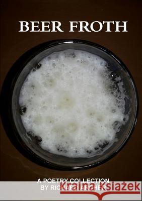 Beer Froth Richard Archer 9781326331788