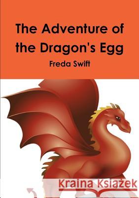 The Adventure of the Dragon's Egg Freda Swift 9781326350192