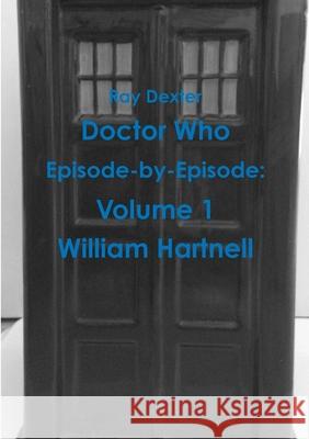 Doctor Who Episode by Episode: Volume 1 William Hartnell Ray Dexter 9781326351649 Lulu.com