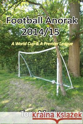 Football Anorak 2014/15:A World Cup & A Premier League Tom Molloy 9781326355234