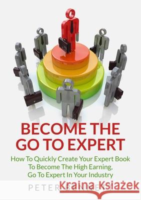 Become the Go to Expert Peter Bennett 9781326360177 Lulu.com