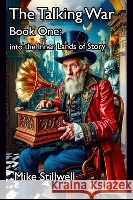 The Talking War: Book One: into the Inner Lands of Story Mike Stillwell 9781326362669 Lulu.com