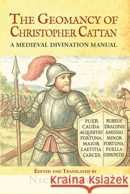 The Geomancy of Christopher Cattan: A Medieval Divination Manual Christopher Cattan Nick Farrell 9781326363987 Lulu.com
