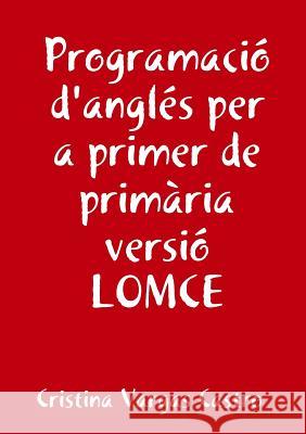 Programació anglés per a primer de primària versió LOMCE Vargas Castro, Cristina 9781326366599