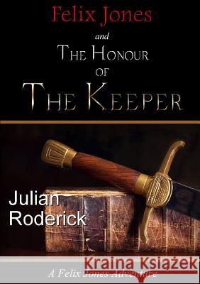 Felix Jones and the Honour of the Keeper Julian Roderick 9781326366674 Lulu.com