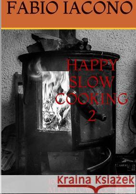 Happy Slow Cooking 2 Fabio Iacono 9781326367411 Lulu.com