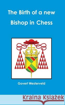 The Birth of a New Bishop in Chess Govert Westerveld 9781326370442 Lulu.com