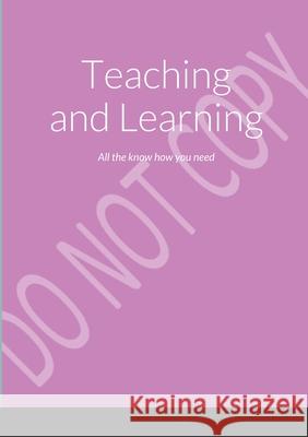 Teaching and Learning: All the know how you need Tina Smith 9781326371630 Lulu.com