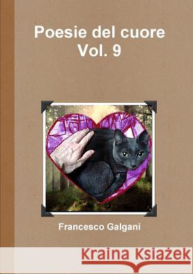 Poesie del cuore - Vol. 9 Galgani, Francesco 9781326372972 Lulu.com
