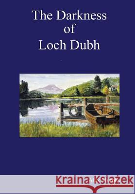 The Darkness of Loch Dubh Alex Murphy 9781326380656 Lulu.com