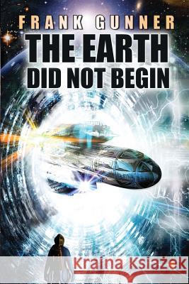 The Earth Did Not Begin Frank Gunner 9781326381981