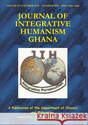 Journal of Integrative Humanism Vol. 5 No. 1 Ghana, Department of Classics and Philosophy University of Cape Coast 9781326382377
