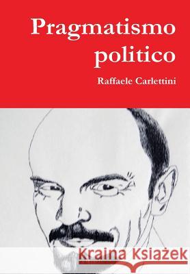 Pragmatismo Politico Raffaele Carlettini 9781326383916 Lulu.com