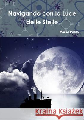 Navigando con la Luce delle Stelle Marco Polito 9781326384265 Lulu.com