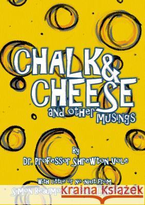 Chalk & Cheese and Other Musings Simon Beaumont, Paul Lightowler, Shrewton Vole 9781326388379 Lulu.com