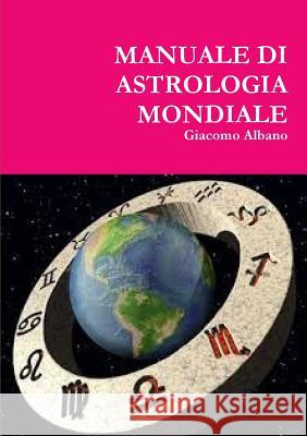 Manuale Di Astrologia Mondiale Giacomo Albano 9781326391515 Lulu.com