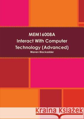 Mem16008a Interact with Computer Technology (Advanced) Warren Blackadder 9781326395544 Lulu.com