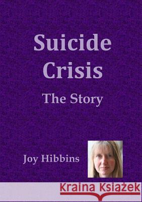 Suicide Crisis: the Story Joy Hibbins 9781326396046 Lulu.com