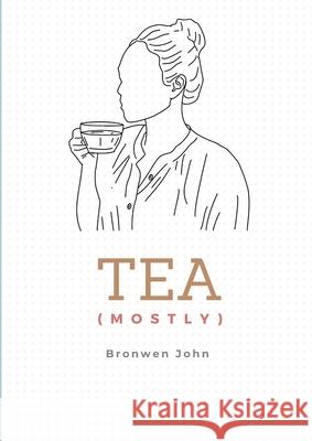 Tea (Mostly) Bronwen John 9781326396947 Lulu.com