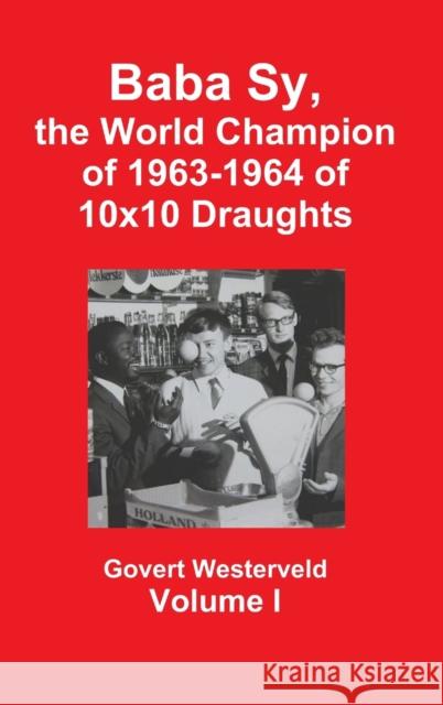 Baba Sy, the World Champion of 1963-1964 of 10x10 Draughts - Volume I Govert Westerveld 9781326397296 Lulu.com