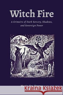 Witch Fire: A Grimoire of Dark Sorcery, Shadows, and Sovereign Power Mario Do 9781326410131