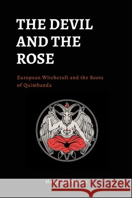 The Devil and the Rose: European Witchcraft and the Roots of Quimbanda Mario Do 9781326410612
