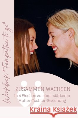 Workbook Fempathie to go: Zusammen wachsen - in 4 Wochen zu einer st?rkeren Mutter-Tochter-Beziehung Maren Schmidt-Kassow 9781326412920